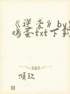 《逆袭》by柴鸡蛋txt下载