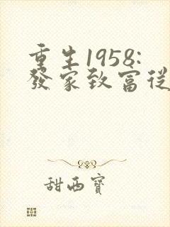 重生1958:发家致富从南锣鼓巷开始,听书