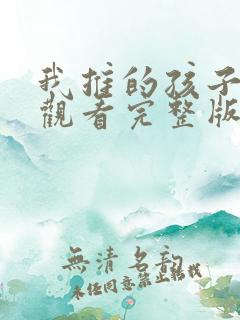 我推的孩子免费观看完整版高清