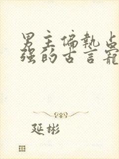 男主偏执占有欲强的古言宠文