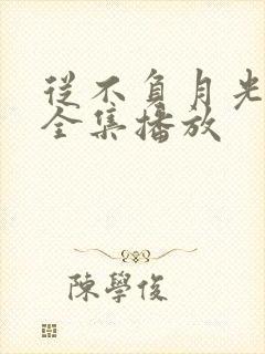 从不负月光短剧全集播放