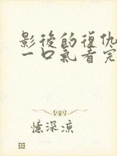 影后的复仇短剧一口气看完整版
