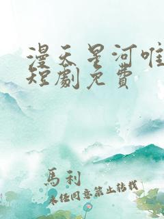 漫天星河唯月明短剧免费