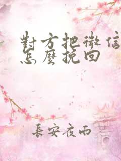 对方把微信删了怎么挽回