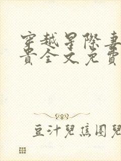 穿越星际妻荣夫贵全文免费笔趣阁