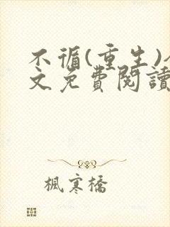 不循(重生)全文免费阅读无弹窗