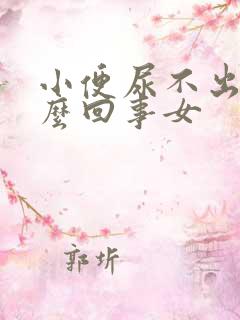 小便尿不出来怎么回事女