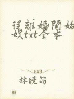 从离婚开始的文娱txt全本