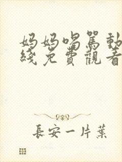 妈妈喝骂动漫在线免费观看