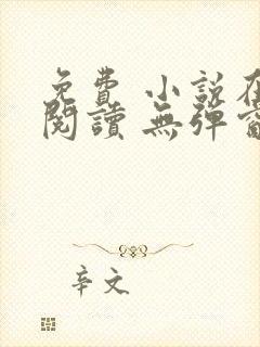 免费 小说在线阅读 无弹窗 网址