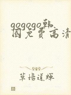 gogogo韩国免费高清在线观看