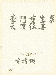 豪门重生慕少的天价狂妻