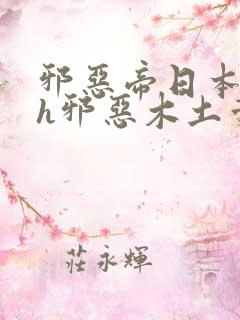 邪恶帝日本全彩h邪恶木土豪