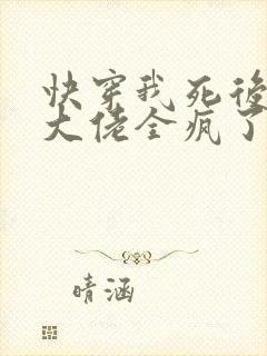 快穿我死后病娇大佬全疯了