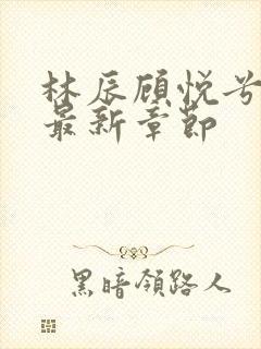 林辰顾悦兮小说最新章节