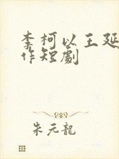 李柯以王延培合作短剧