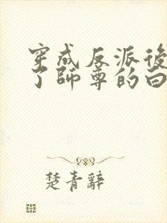 穿成反派后我成了师尊的白月光