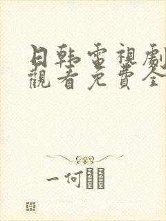 日韩电视剧在线观看免费全集高清
