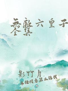 无敌六皇子短剧全集