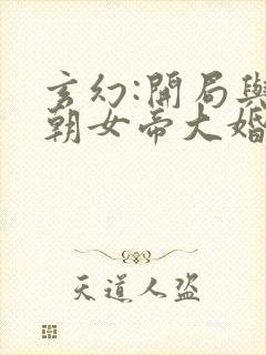 玄幻:开局与仙朝女帝大婚