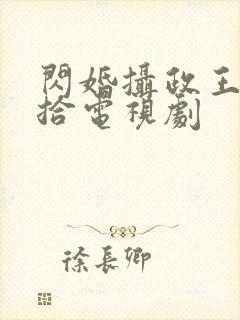 闪婚摄政王欠收拾电视剧