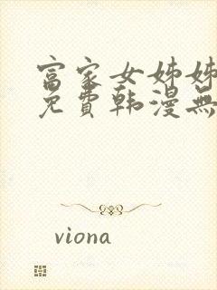 富家女姊姊漫画免费韩漫无删减在线观看