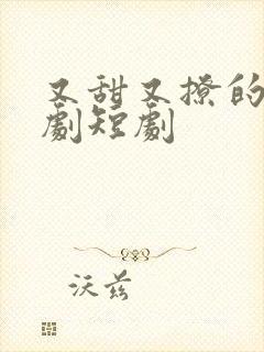 又甜又撩的甜宠剧短剧