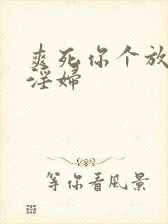 爽死你个放荡小淫妇