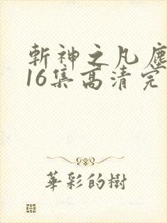 斩神之凡尘神域16集高清完整版