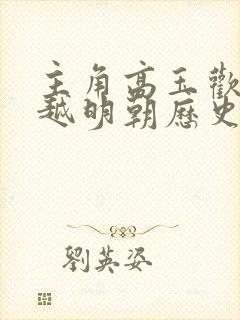 主角高玉欢的穿越明朝历史小说