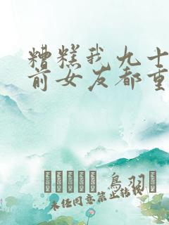 糟糕我九十九个前女友都重生了短剧