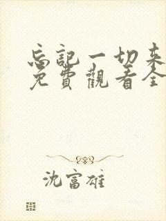 忘记一切来爱你免费观看全集高清