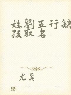 姓刘五行缺金女孩取名