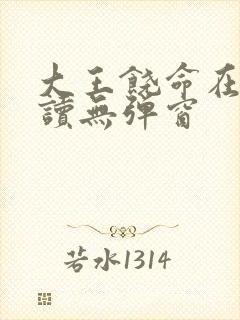 大王饶命在线阅读无弹窗