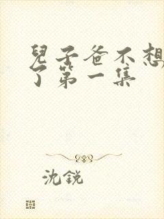 儿子爸不想努力了第一集