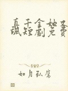 真千金她又美又飒短剧免费看