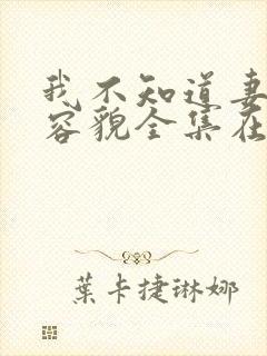 我不知道妻子的容貌全集在线观看动画