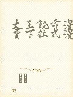 大王饶命漫画免费下拉式漫画大全