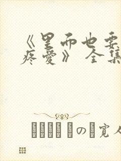 《里面也要好好疼爱》 全集免费观看