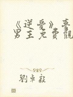 《逆爱》台剧双男主免费观看高清版