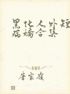 黑化人外短篇集病娇合集