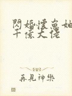 闪婚怀崽她惹上千亿大佬