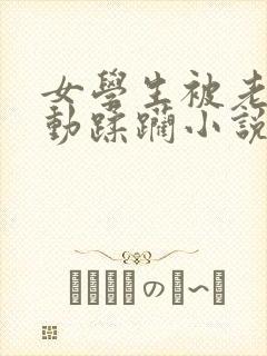 女学生被老汉耸动蹂躏小说