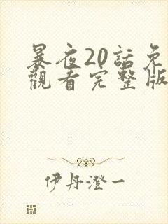 暴夜20话免费观看完整版下拉漫画