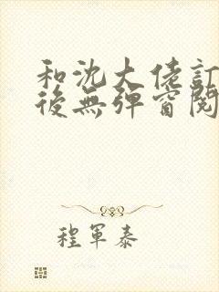 和沈大佬订婚以后无弹窗阅读