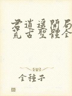 君逍遥开局签到荒古圣体全文阅