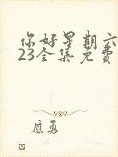 你好星期六2023全集免费版高清