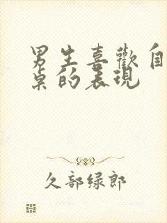 男生喜欢自己同桌的表现