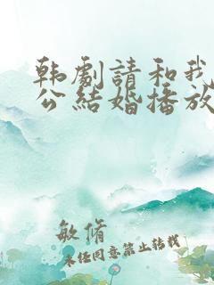 韩剧请和我的老公结婚播放