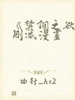 《禁锢之欲》无删减漫画